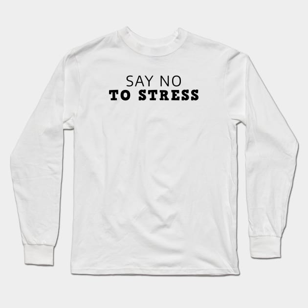 Say No To Stress Long Sleeve T-Shirt by Texevod